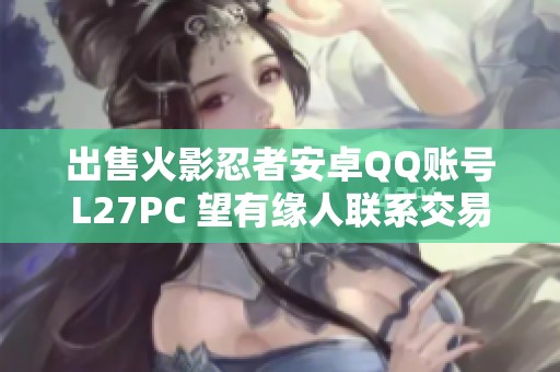 出售火影忍者安卓QQ账号L27PC 望有缘人联系交易
