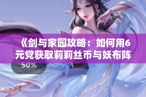 《剑与家园攻略：如何用6元党获取莉莉丝币与妖布阵》