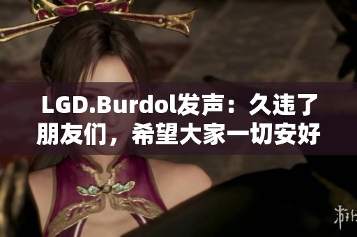 LGD.Burdol发声：久违了朋友们，希望大家一切安好