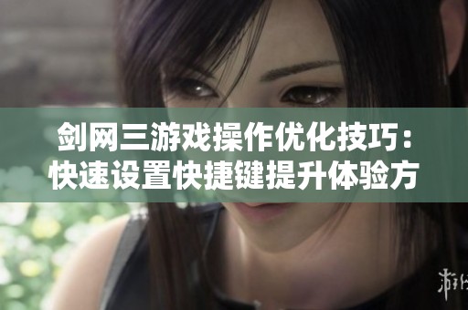 剑网三游戏操作优化技巧：快速设置快捷键提升体验方法