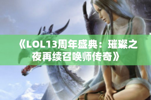 《LOL13周年盛典：璀璨之夜再续召唤师传奇》