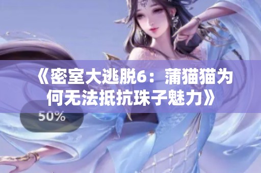 《密室大逃脱6：蒲猫猫为何无法抵抗珠子魅力》