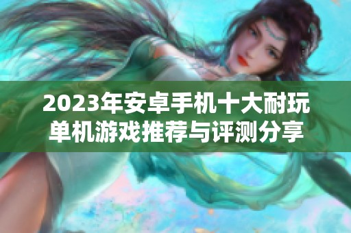 2023年安卓手机十大耐玩单机游戏推荐与评测分享
