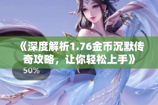 《深度解析1.76金币沉默传奇攻略，让你轻松上手》