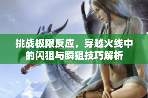 挑战极限反应，穿越火线中的闪狙与瞬狙技巧解析