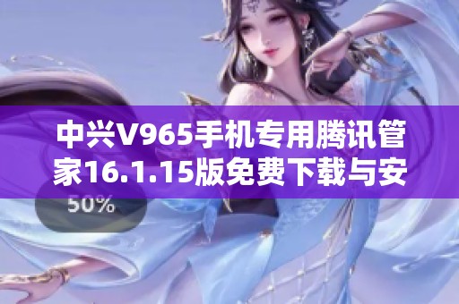 中兴V965手机专用腾讯管家16.1.15版免费下载与安装指南