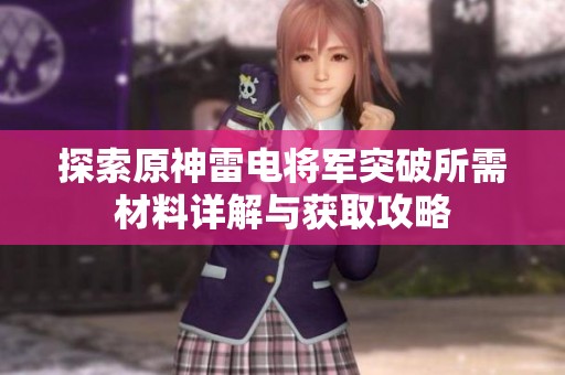 探索原神雷电将军突破所需材料详解与获取攻略