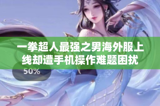一拳超人最强之男海外服上线却遭手机操作难题困扰