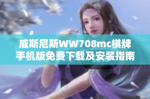 威斯尼斯WW708mc棋牌手机版免费下载及安装指南详细介绍