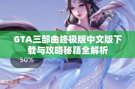 GTA三部曲终极版中文版下载与攻略秘籍全解析