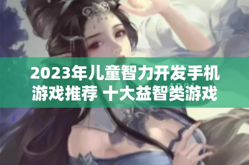 2023年儿童智力开发手机游戏推荐 十大益智类游戏全解析