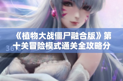 《植物大战僵尸融合版》第十关冒险模式通关全攻略分享