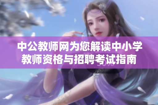 中公教师网为您解读中小学教师资格与招聘考试指南
