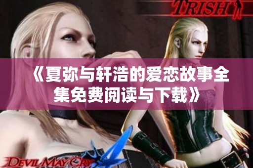《夏弥与轩浩的爱恋故事全集免费阅读与下载》