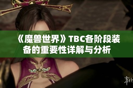 《魔兽世界》TBC各阶段装备的重要性详解与分析