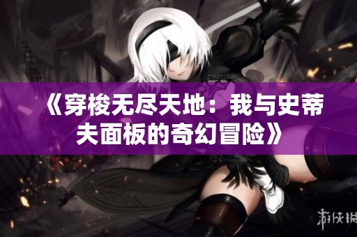 《穿梭无尽天地：我与史蒂夫面板的奇幻冒险》
