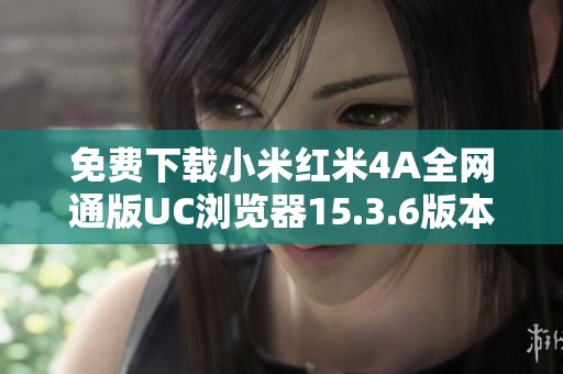 免费下载小米红米4A全网通版UC浏览器15.3.6版本
