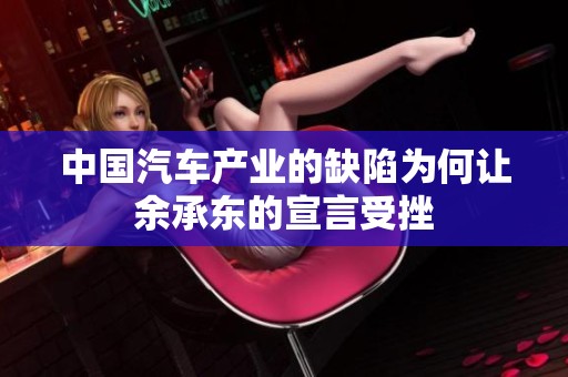 中国汽车产业的缺陷为何让余承东的宣言受挫
