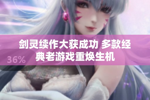 剑灵续作大获成功 多款经典老游戏重焕生机