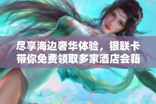 尽享海边奢华体验，银联卡带你免费领取多家酒店会籍
