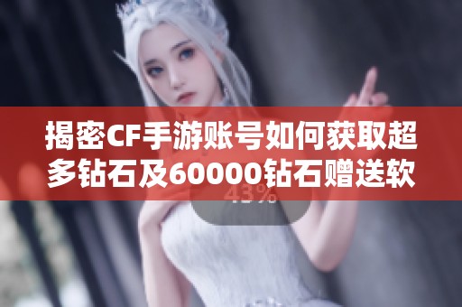 揭密CF手游账号如何获取超多钻石及60000钻石赠送软件揭秘