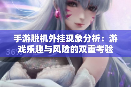 手游脱机外挂现象分析：游戏乐趣与风险的双重考验