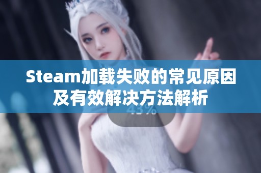 Steam加载失败的常见原因及有效解决方法解析