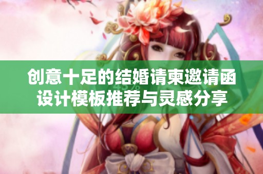 创意十足的结婚请柬邀请函设计模板推荐与灵感分享