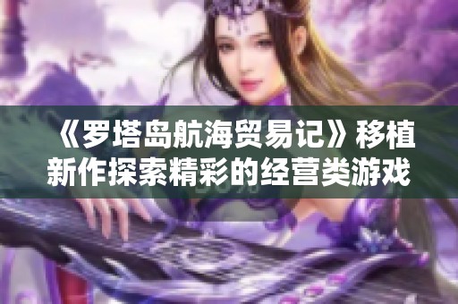 《罗塔岛航海贸易记》移植新作探索精彩的经营类游戏乐趣