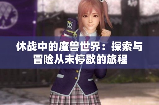 休战中的魔兽世界：探索与冒险从未停歇的旅程