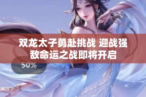 双龙太子勇赴挑战 迎战强敌命运之战即将开启