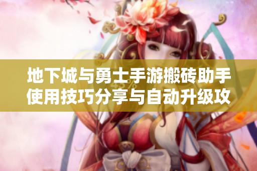 地下城与勇士手游搬砖助手使用技巧分享与自动升级攻略