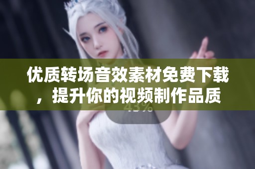 优质转场音效素材免费下载，提升你的视频制作品质
