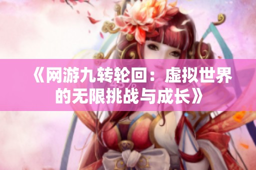 《网游九转轮回：虚拟世界的无限挑战与成长》