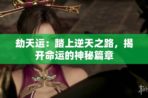 劫天运：踏上逆天之路，揭开命运的神秘篇章