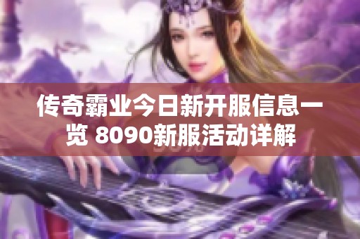 传奇霸业今日新开服信息一览 8090新服活动详解