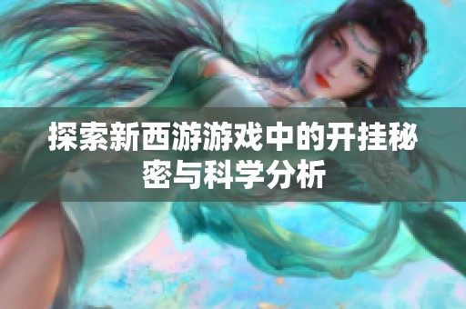 探索新西游游戏中的开挂秘密与科学分析