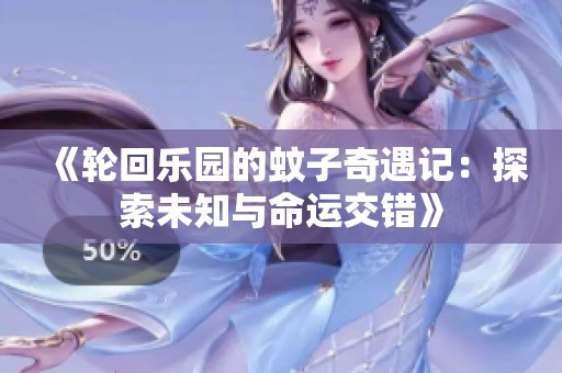 《轮回乐园的蚊子奇遇记：探索未知与命运交错》