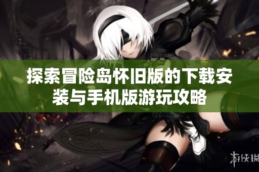 探索冒险岛怀旧版的下载安装与手机版游玩攻略