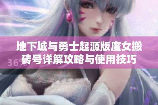 地下城与勇士起源版魔女搬砖号详解攻略与使用技巧