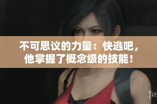 不可思议的力量：快逃吧，他掌握了概念级的技能！