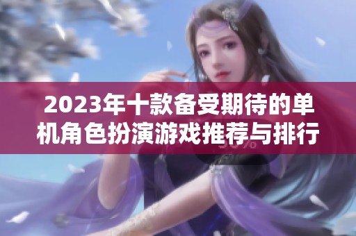 2023年十款备受期待的单机角色扮演游戏推荐与排行