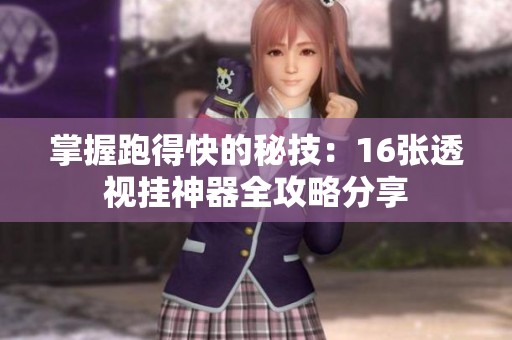 掌握跑得快的秘技：16张透视挂神器全攻略分享
