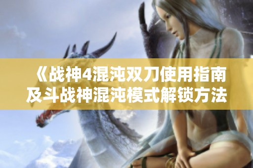 《战神4混沌双刀使用指南及斗战神混沌模式解锁方法》