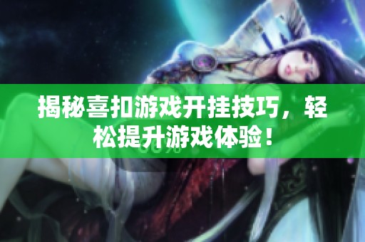 揭秘喜扣游戏开挂技巧，轻松提升游戏体验！