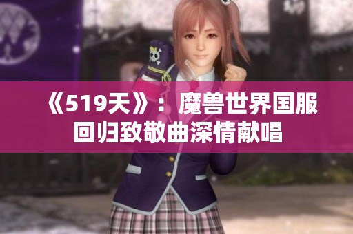 《519天》：魔兽世界国服回归致敬曲深情献唱