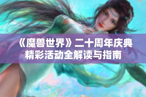 《魔兽世界》二十周年庆典精彩活动全解读与指南