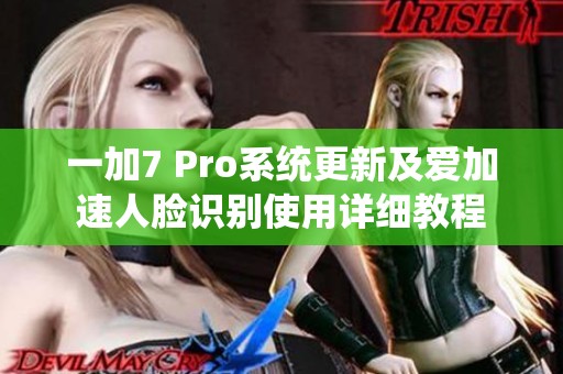 一加7 Pro系统更新及爱加速人脸识别使用详细教程