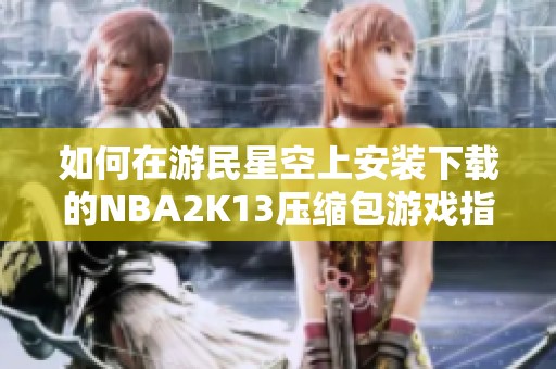 如何在游民星空上安装下载的NBA2K13压缩包游戏指南