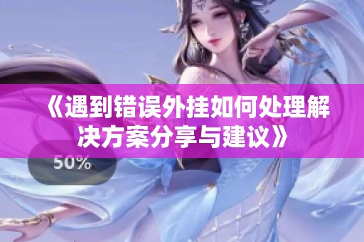 《遇到错误外挂如何处理解决方案分享与建议》